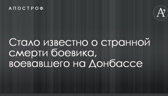 Стало відомо про дивну смерть бойовика, який воював на Донбасі