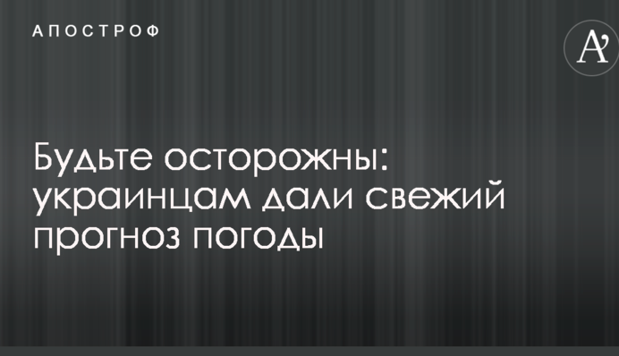 Будьте осторожны: украинцам дали свежий прогноз погоды
