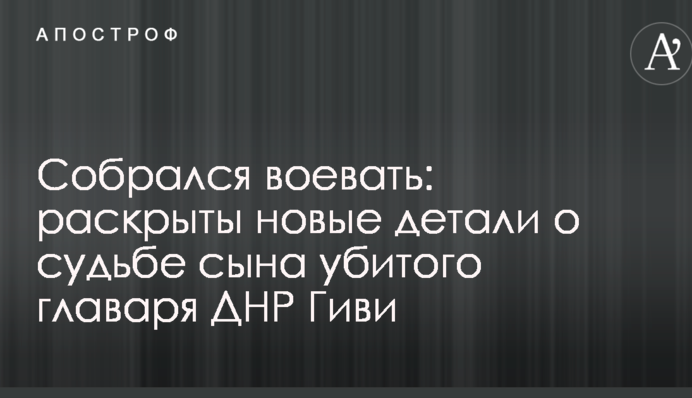 Зібрався воювати: розкрито нові деталі про долю сина вбитого ватажка ДНР Гіві