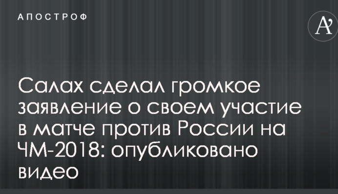 Салах сделал громкое заявление о своем участие в матче против России на ЧМ-2018: опубликовано видео