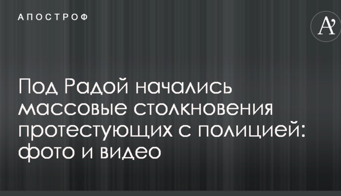 Під Радою почалися масові сутички протестувальників з поліцією: фото і відео