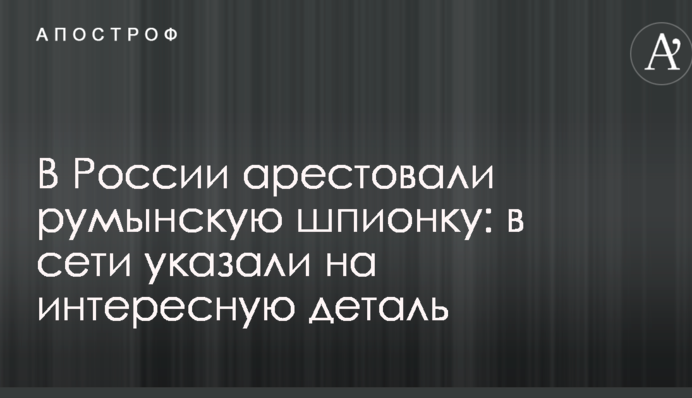 У Росії заарештували румунську шпигунку: в мережі вказали на цікаву деталь