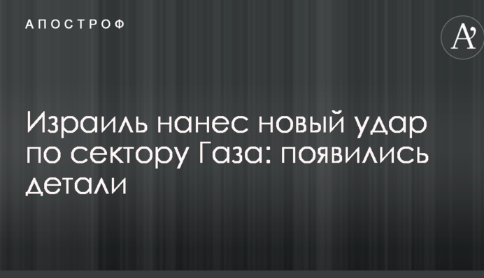Израиль нанес новый удар по сектору Газа: появились детали