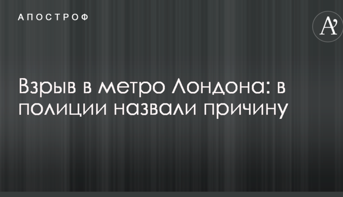 Вибух в метро Лондона: в поліції назвали причину