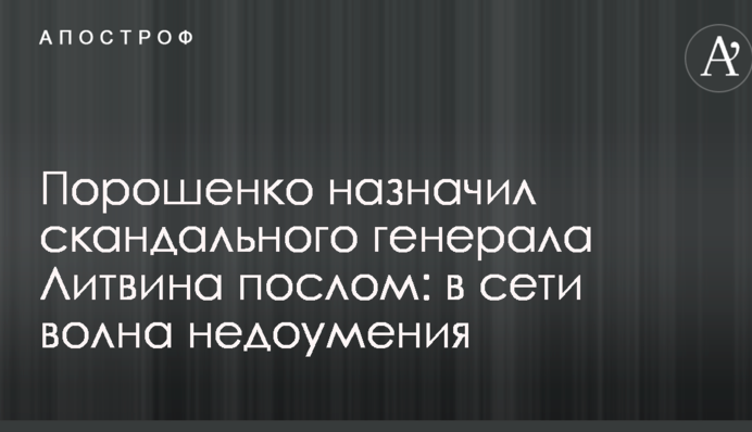 Порошенко назначил скандального генерала Литвина послом: в сети волна недоумения