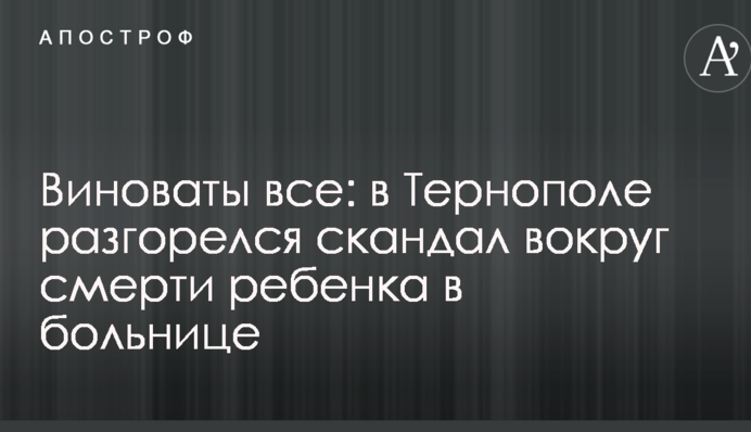 Винні всі: в Тернополі розгорівся скандал навколо смерті дитини в лікарні