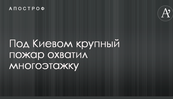 Під Києвом велика пожежа охопила багатоповерхівку: відео з місця подій