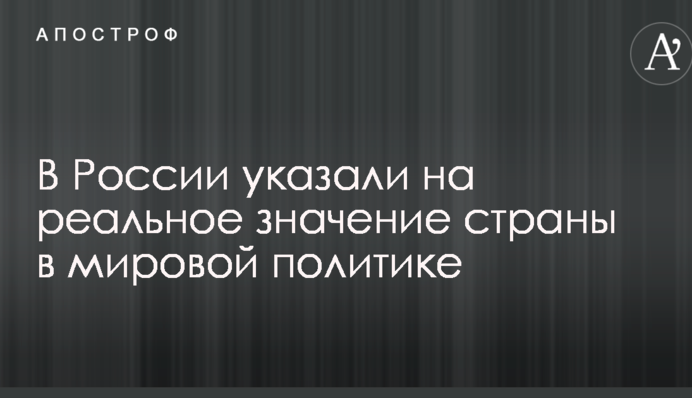 У Росії вказали на реальне значення країни в світовій політиці