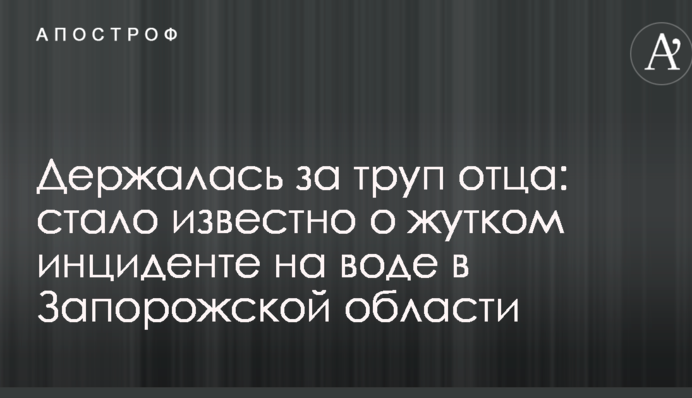 Трималася за труп батька: стало відомо про жахливий інцидент на воді в Запорізькій області