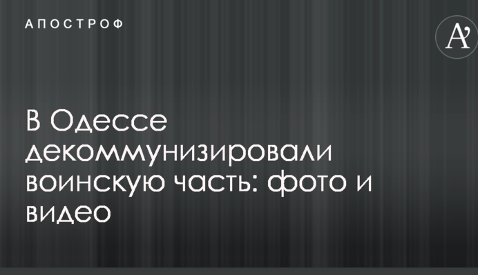 В Одесі декомунізували військову частину: опубліковано фото і відео