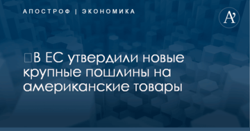 ​В ЕС утвердили новые крупные пошлины на американские товары