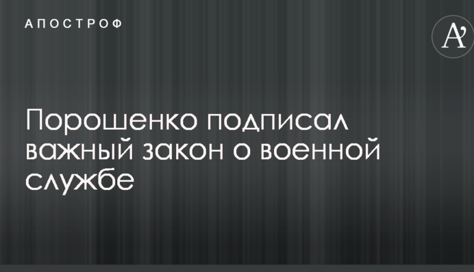 Порошенко подписал важный закон о военной службе