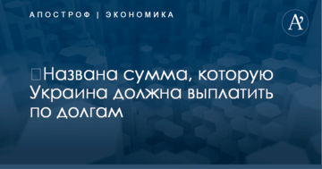 ​Названа огромная сумма, которую Украине предстоит выплатить по долгам