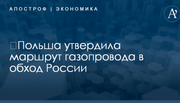 ​Польша утвердила маршрут газопровода в обход России