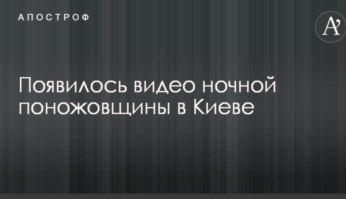 Появилось видео ночной поножовщины в Киеве
