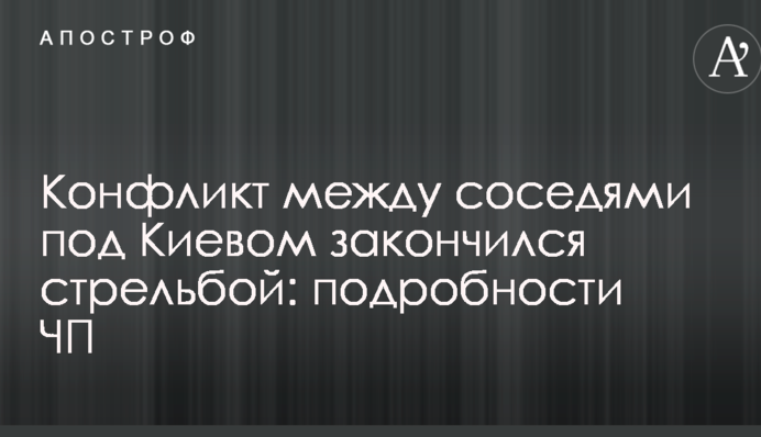 Конфлікт між сусідами під Києвом закінчився стріляниною: подробиці НП