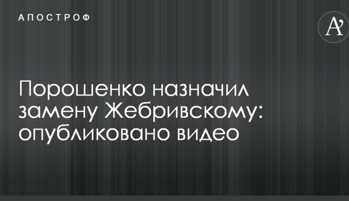 Порошенко призначив заміну Жебрівському: опубліковано відео
