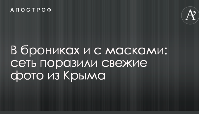 В брониках и с масками: сеть поразили свежие фото из Крыма