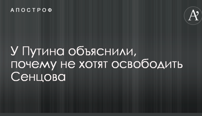 У Путіна пояснили, чому не хочуть звільнити Сенцова