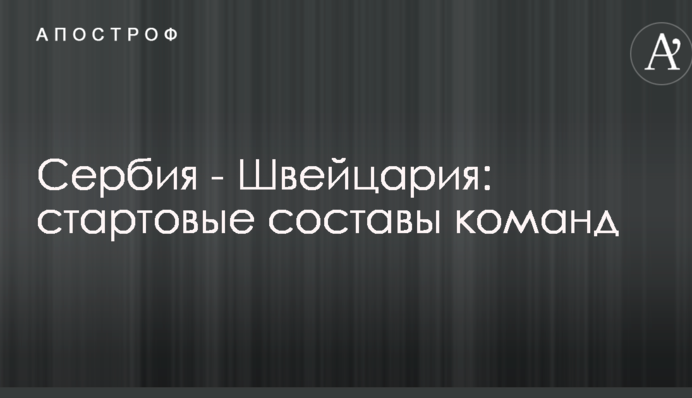 Сербия - Швейцария: стартовые составы команд