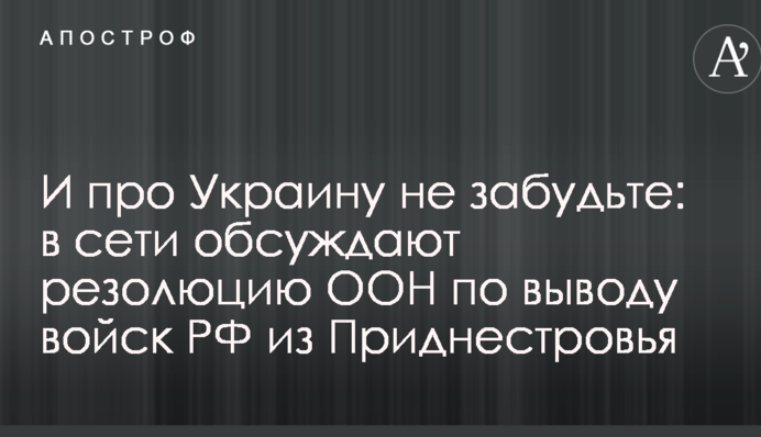 И про Украину не забудьте: в сети обсуждают резолюцию ООН по выводу войск РФ из Приднестровья
