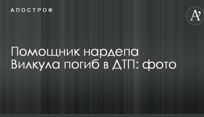 Помічник нардепа Вілкула загинув у ДТП: опубліковано фото