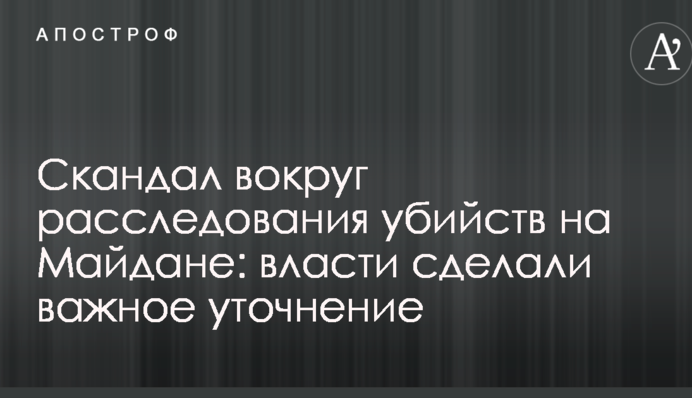 Скандал вокруг расследования убийств на Майдане: власти сделали важное уточнение