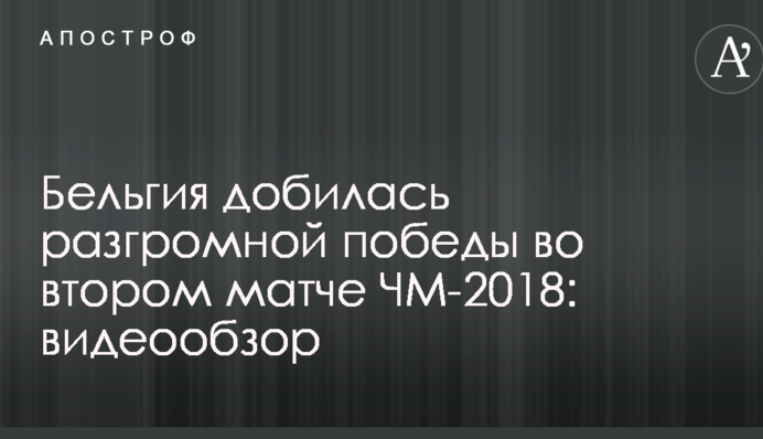 Бельгія домоглася розгромної перемоги в другому матчі ЧС-2018: відеоогляд