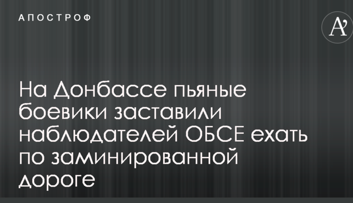 На Донбасі п'яні бойовики змусили спостерігачів ОБСЄ їхати по замінованій дорозі