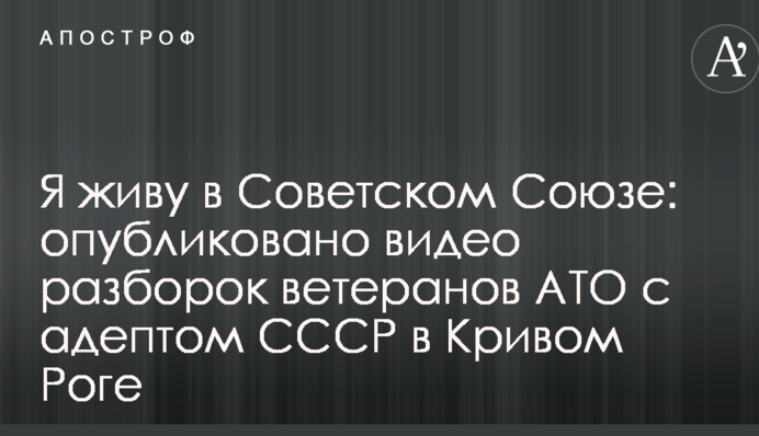 Я живу в Радянському Союзі: опубліковано відео розборок ветеранів АТО з адептом СРСР у Кривому Розі