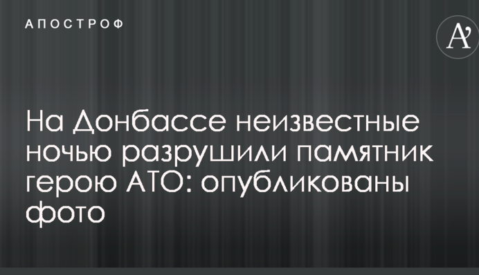 На Донбасі невідомі вночі зруйнували пам'ятник герою АТО: опубліковано фото