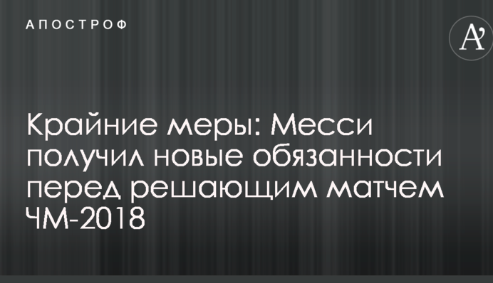 Крайние меры: Месси получил новые обязанности перед решающим матчем ЧМ-2018