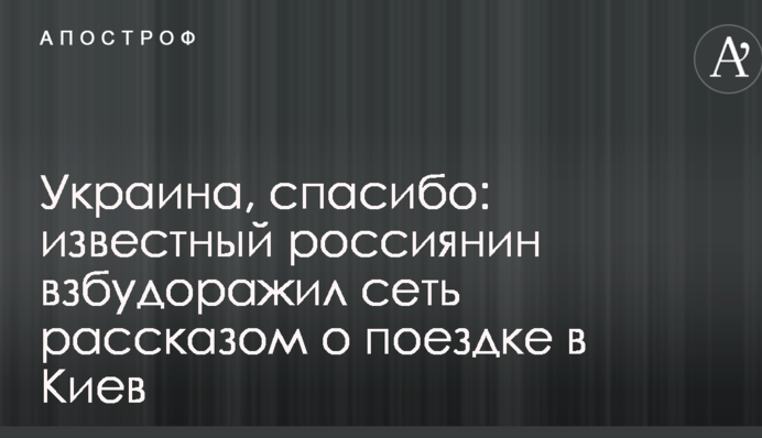 Україна, спасибі: відомий росіянин розбурхав мережу розповіддю про поїздку до Києва