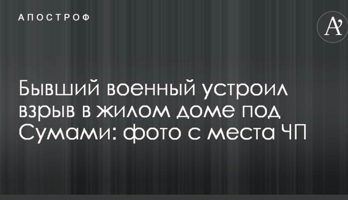 Колишній військовий влаштував вибух в житловому будинку під Сумами: фото з місця НП