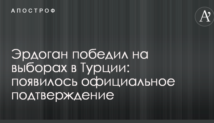 Эрдоган победил на выборах в Турции: появилось официальное подтверждение