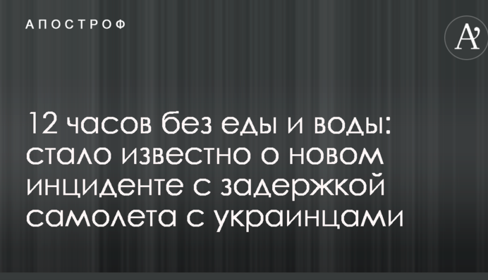 12 годин без їжі і води: стало відомо про новий інцидент із затримкою літака з українцями