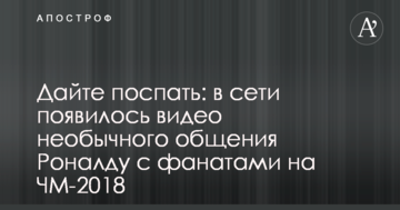 Дайте поспать: в сети появилось видео необычного общения Роналду с фанатами на ЧМ-2018
