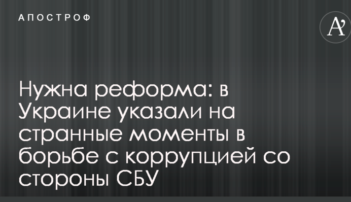 Потрібна реформа: в Україні вказали на дивні моменти у боротьбі з корупцією з боку СБУ