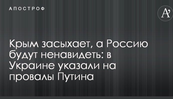 Крым засыхает, а Россию будут ненавидеть: в Украине указали на провалы Путина