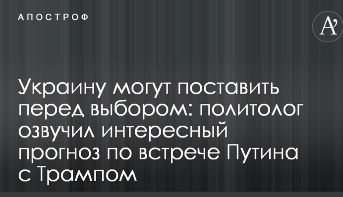 Украину могут поставить перед выбором: политолог озвучил интересный прогноз по встрече Путина с Трампом