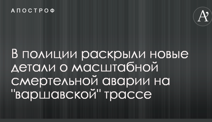 В поліції розкрили нові деталі про масштабну смертельну аварію на "варшавській" трасі