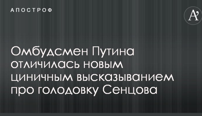 Омбудсмен Путина отличилась новым циничным высказыванием про голодовку Сенцова