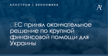 ​ЕС принял окончательное решение по крупной финансовой помощи для Украины