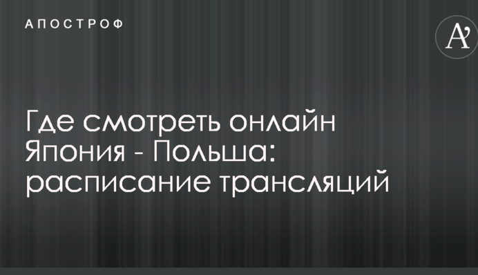 Де дивитися онлайн Японія - Польща: розклад трансляцій