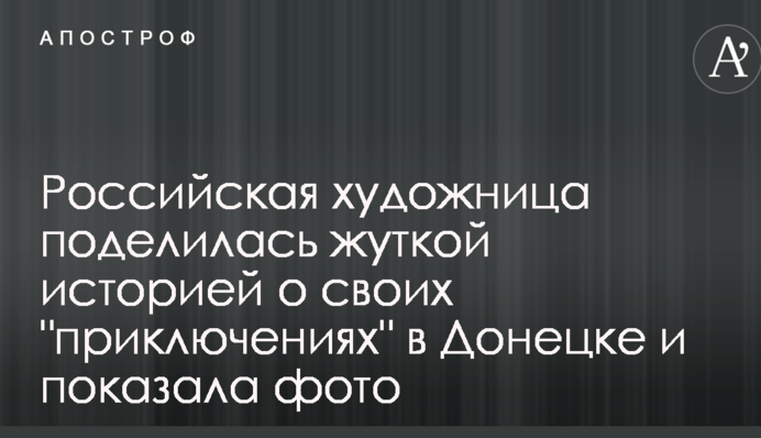 Російська художниця поділилася моторошною історією про свої 