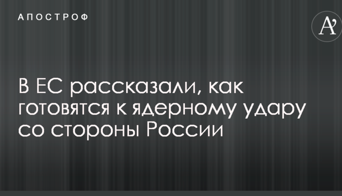 В ЕС рассказали, как готовятся к ядерному удару со стороны России