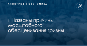 ​Названы причины масштабного обесценивания гривны