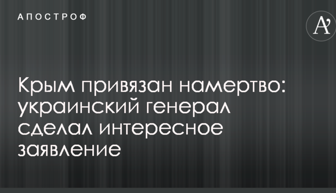 Крим прив'язаний намертво: український генерал зробив цікаву заяву