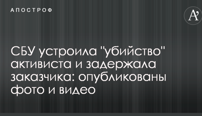 СБУ влаштувала "вбивство" активіста і затримала замовника: опубліковано фото і відео