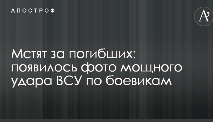 Мстять за загиблих: з'явилося фото потужного удару ЗСУ по бойовиках